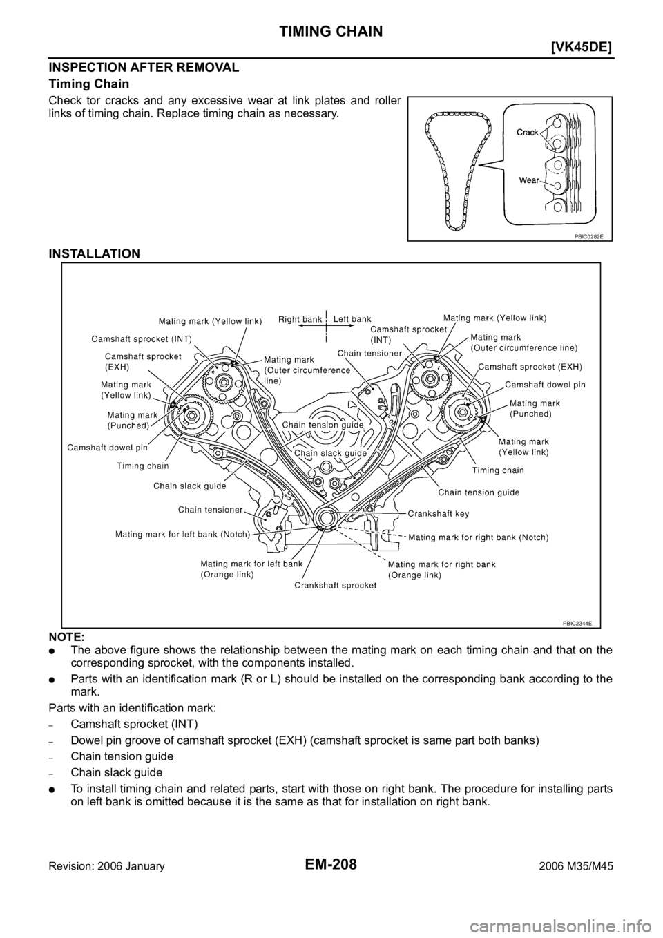 INFINITI M35 2006  Factory Service Manual EM-208
[VK45DE]
TIMING CHAIN
Revision: 2006 January2006 M35/M45
INSPECTION AFTER REMOVAL
Timing Chain
Check  tor  cracks  and  any  excessive  wear  at  link  plates  and  roller
links of timing chain
