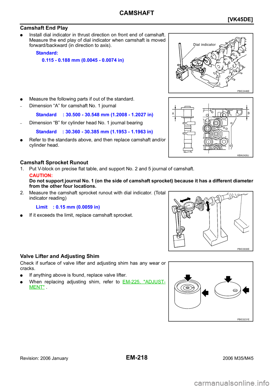 INFINITI M35 2006  Factory User Guide EM-218
[VK45DE]
CAMSHAFT
Revision: 2006 January2006 M35/M45
Camshaft End Play
Install  dial  indicator  in  thrust  direction  on  front  end  of  camshaft.
Measure the end play of dial indicator when