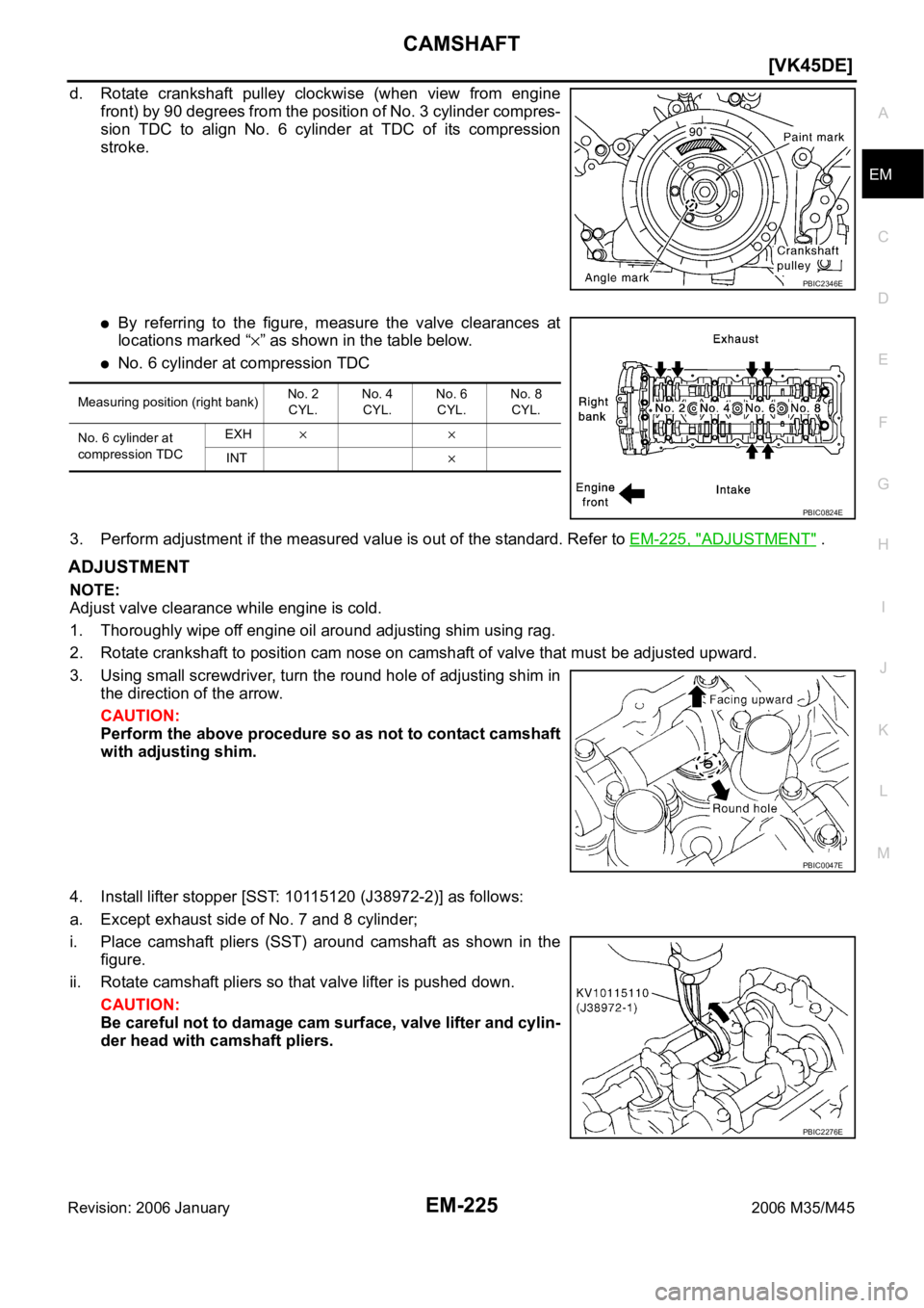INFINITI M35 2006  Factory Service Manual CAMSHAFT
EM-225
[VK45DE]
C
D
E
F
G
H
I
J
K
L
MA
EM
Revision: 2006 January2006 M35/M45
d. Rotate  crankshaft  pulley  clockwise  (when  view  from  engine
front) by 90 degrees from the position of No. 