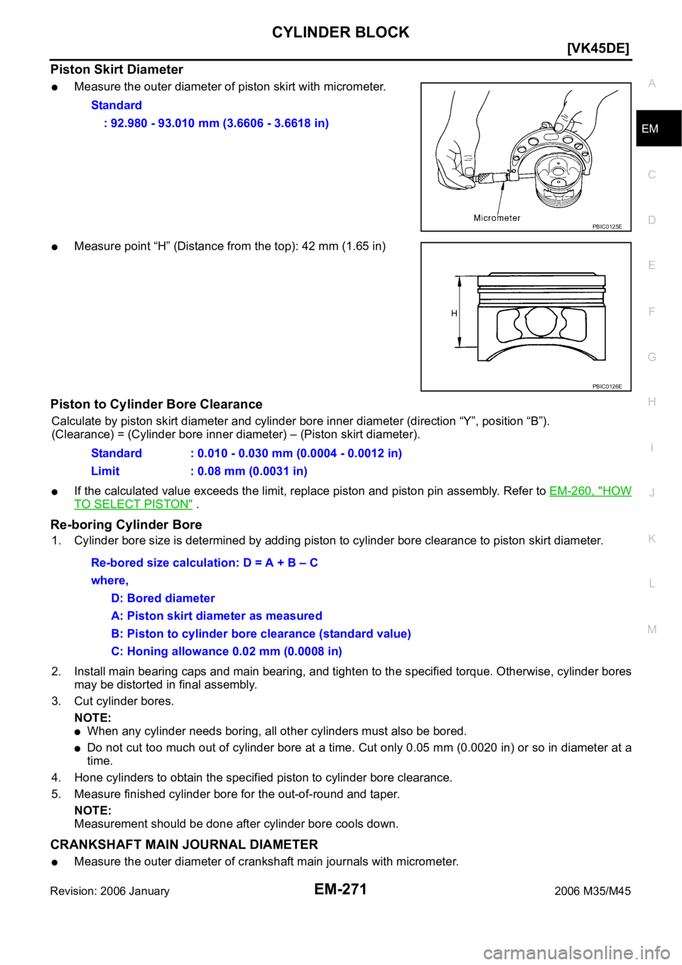 INFINITI M35 2006  Factory Service Manual CYLINDER BLOCK
EM-271
[VK45DE]
C
D
E
F
G
H
I
J
K
L
MA
EM
Revision: 2006 January2006 M35/M45
Piston Skirt Diameter
Measure the outer diameter of piston skirt with micrometer.
Measure point “H” (Dis