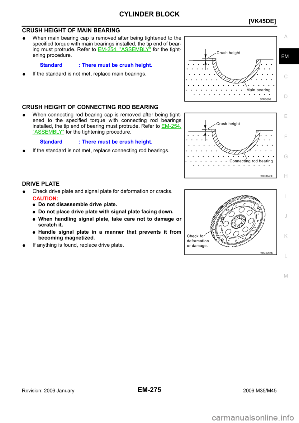 INFINITI M35 2006  Factory Service Manual CYLINDER BLOCK
EM-275
[VK45DE]
C
D
E
F
G
H
I
J
K
L
MA
EM
Revision: 2006 January2006 M35/M45
CRUSH HEIGHT OF MAIN BEARING
When  main bearing cap is removed  after being tightened  to the
specified torq
