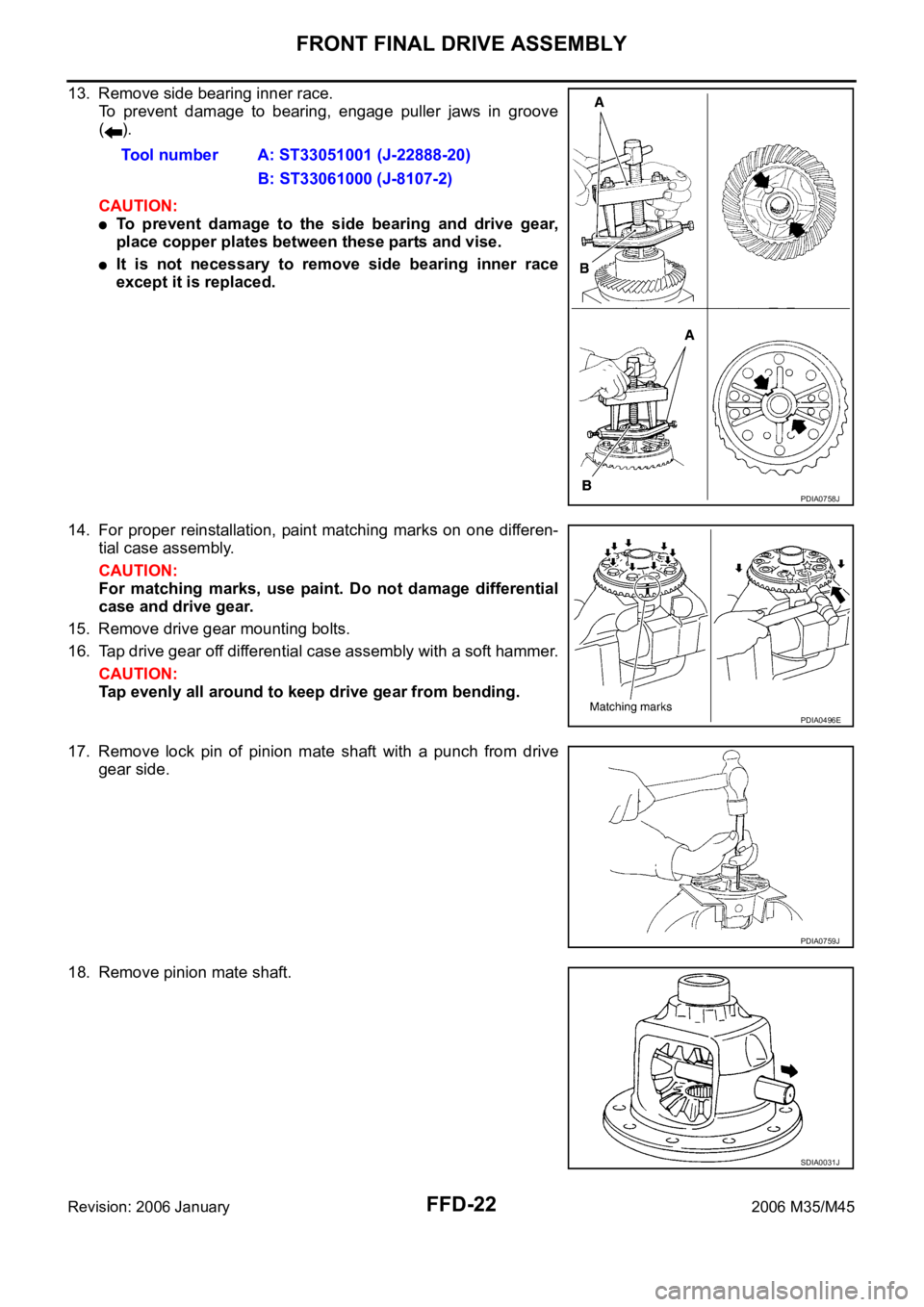 INFINITI M35 2006 Factory Service Manual FFD-22
FRONT FINAL DRIVE ASSEMBLY
Revision: 2006 January2006 M35/M45
13. Remove side bearing inner race.
To prevent damage to bearing, engage puller jaws in groove
().
CAUTION:
To prevent d INFINITI M35 2006 Factory Service Manual FFD-22
FRONT FINAL DRIVE ASSEMBLY
Revision: 2006 January2006 M35/M45
13. Remove side bearing inner race.
To prevent damage to bearing, engage puller jaws in groove
().
CAUTION:
To prevent d