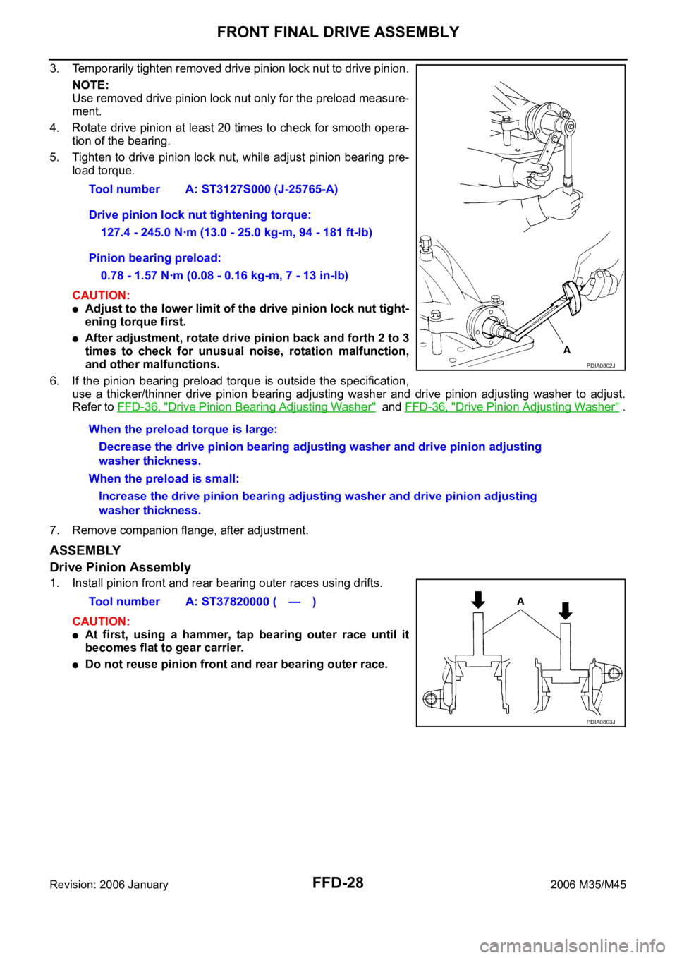 INFINITI M35 2006 Factory Service Manual FFD-28
FRONT FINAL DRIVE ASSEMBLY
Revision: 2006 January2006 M35/M45
3. Temporarily tighten removed drive pinion lock nut to drive pinion.
NOTE:
Use removed drive pinion lock nut only for the preload INFINITI M35 2006 Factory Service Manual FFD-28
FRONT FINAL DRIVE ASSEMBLY
Revision: 2006 January2006 M35/M45
3. Temporarily tighten removed drive pinion lock nut to drive pinion.
NOTE:
Use removed drive pinion lock nut only for the preload