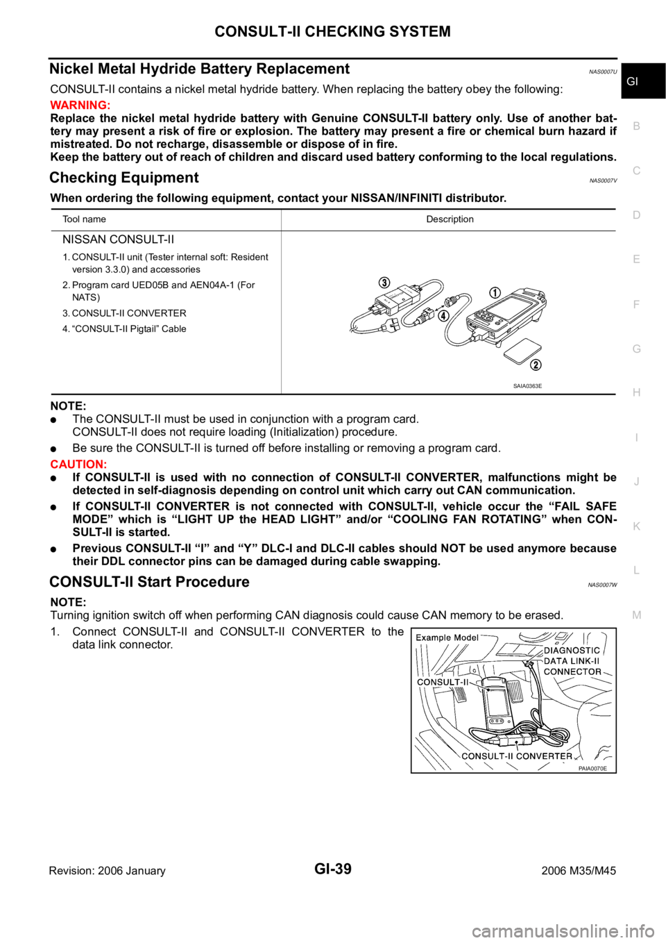 INFINITI M35 2006  Factory Service Manual CONSULT-II CHECKING SYSTEM
GI-39
C
D
E
F
G
H
I
J
K
L
MB
GI
Revision: 2006 January2006 M35/M45
Nickel Metal Hydride Battery Replacement NAS0007U
CONSULT-II contains a nickel metal hydride battery. When