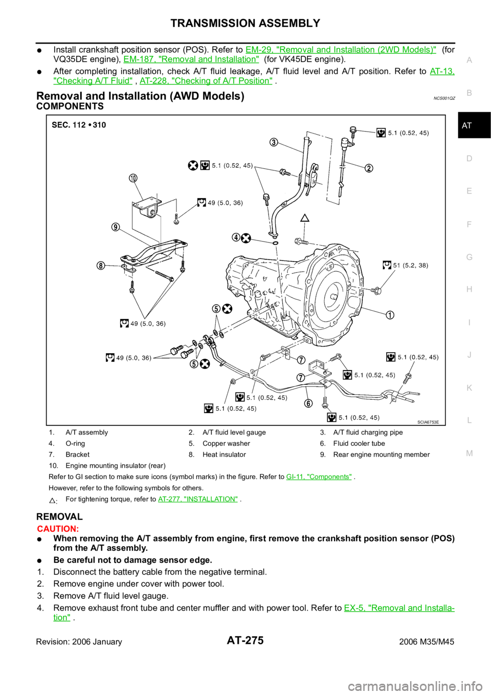 INFINITI M35 2006  Factory Service Manual TRANSMISSION ASSEMBLY
AT-275
D
E
F
G
H
I
J
K
L
MA
B
AT
Revision: 2006 January2006 M35/M45
Install  crankshaft  position  sensor  (POS).  Refer to EM-29, "Removal  and  Installation (2WD Models)