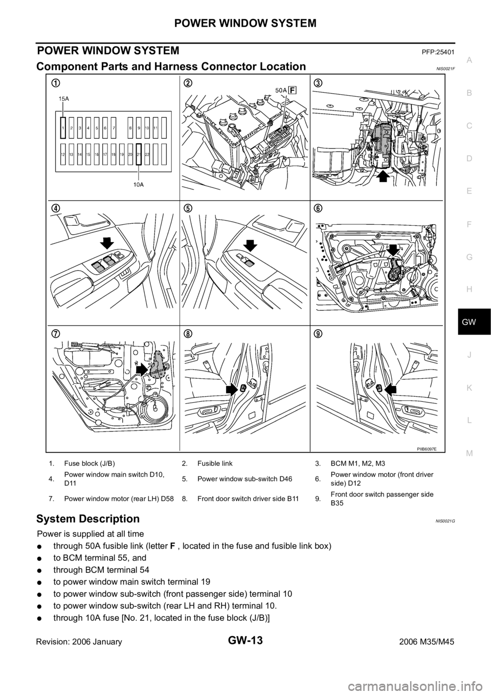 INFINITI M35 2006 Factory Service Manual POWER WINDOW SYSTEM
GW-13
C
D
E
F
G
H
J
K
L
MA
B
GW
Revision: 2006 January2006 M35/M45
POWER WINDOW SYSTEMPFP:25401
Component Parts and Harness Connector LocationNIS0021F
System DescriptionNIS0021G
Po INFINITI M35 2006 Factory Service Manual POWER WINDOW SYSTEM
GW-13
C
D
E
F
G
H
J
K
L
MA
B
GW
Revision: 2006 January2006 M35/M45
POWER WINDOW SYSTEMPFP:25401
Component Parts and Harness Connector LocationNIS0021F
System DescriptionNIS0021G
Po