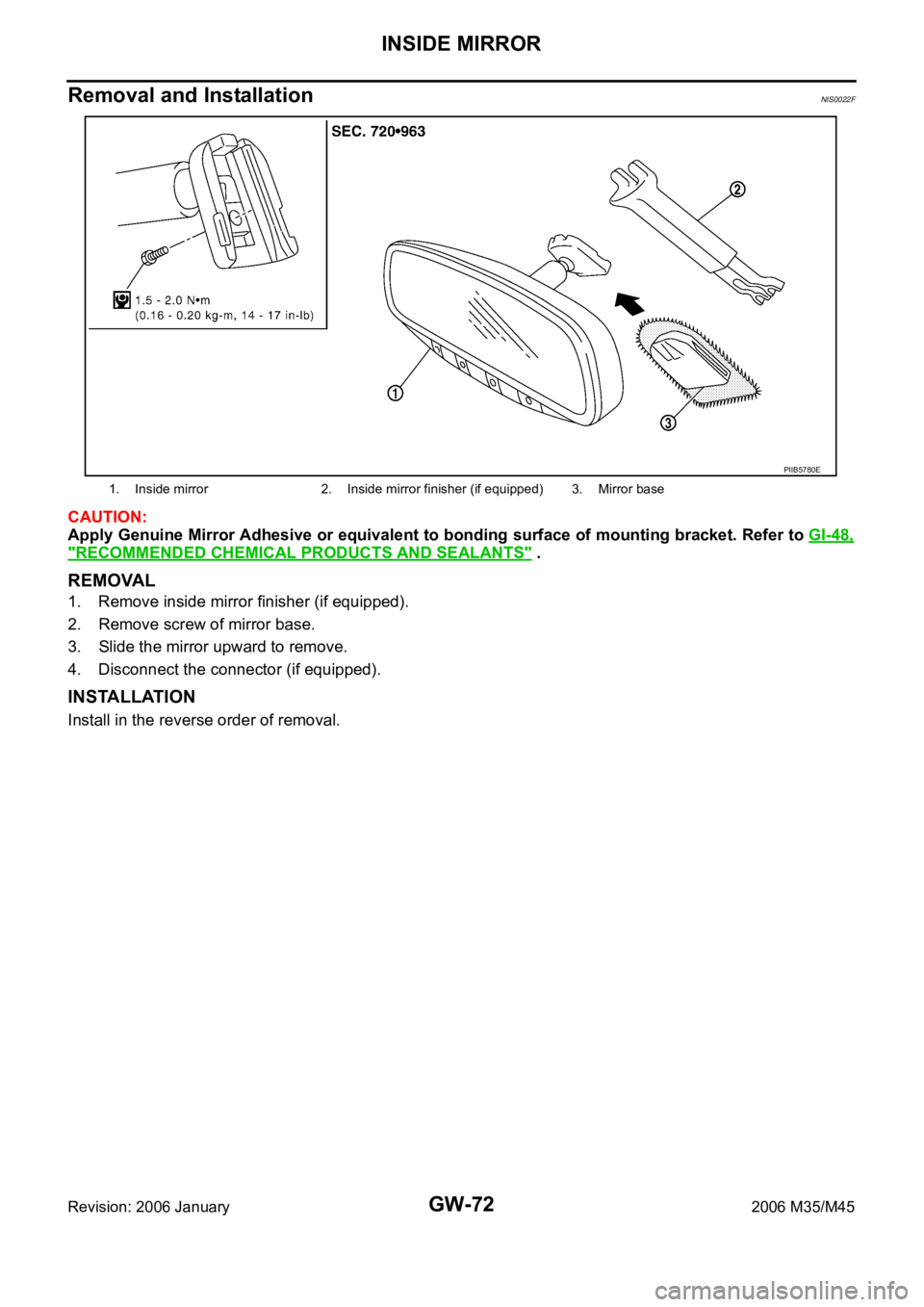 INFINITI M35 2006  Factory User Guide GW-72
INSIDE MIRROR
Revision: 2006 January2006 M35/M45
Removal and InstallationNIS0022F
CAUTION:
Apply Genuine Mirror Adhesive or equivalent to bonding surface of mounting bracket. Refer to GI-48,

