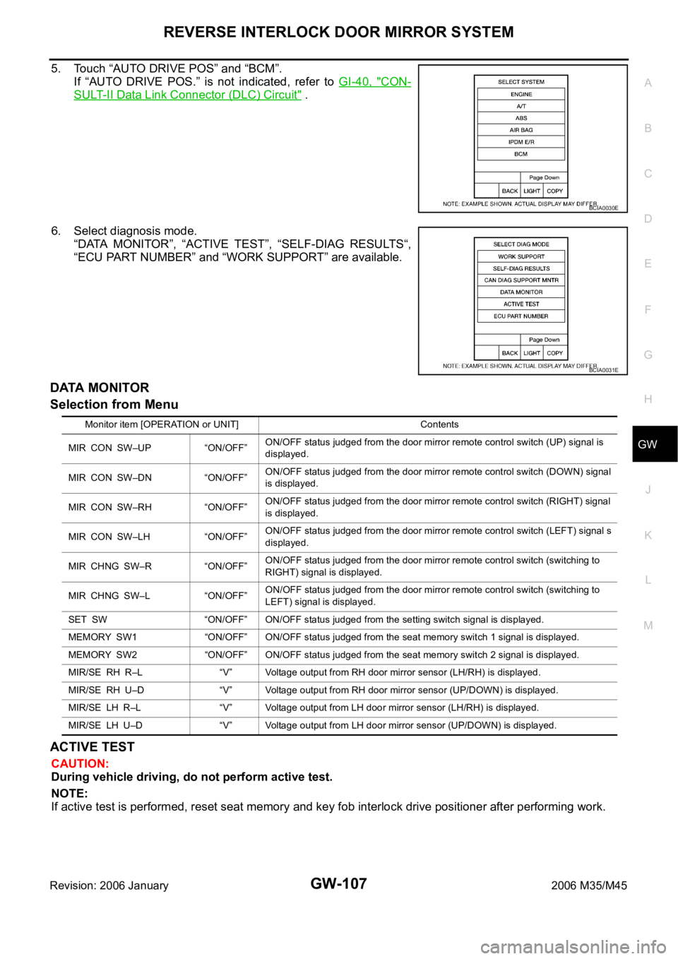 INFINITI M35 2006 Factory Service Manual REVERSE INTERLOCK DOOR MIRROR SYSTEM
GW-107
C
D
E
F
G
H
J
K
L
MA
B
GW
Revision: 2006 January2006 M35/M45
5. Touch “AUTO DRIVE POS” and “BCM”.
If “AUTO DRIVE POS.” is not indicated, refer t INFINITI M35 2006 Factory Service Manual REVERSE INTERLOCK DOOR MIRROR SYSTEM
GW-107
C
D
E
F
G
H
J
K
L
MA
B
GW
Revision: 2006 January2006 M35/M45
5. Touch “AUTO DRIVE POS” and “BCM”.
If “AUTO DRIVE POS.” is not indicated, refer t