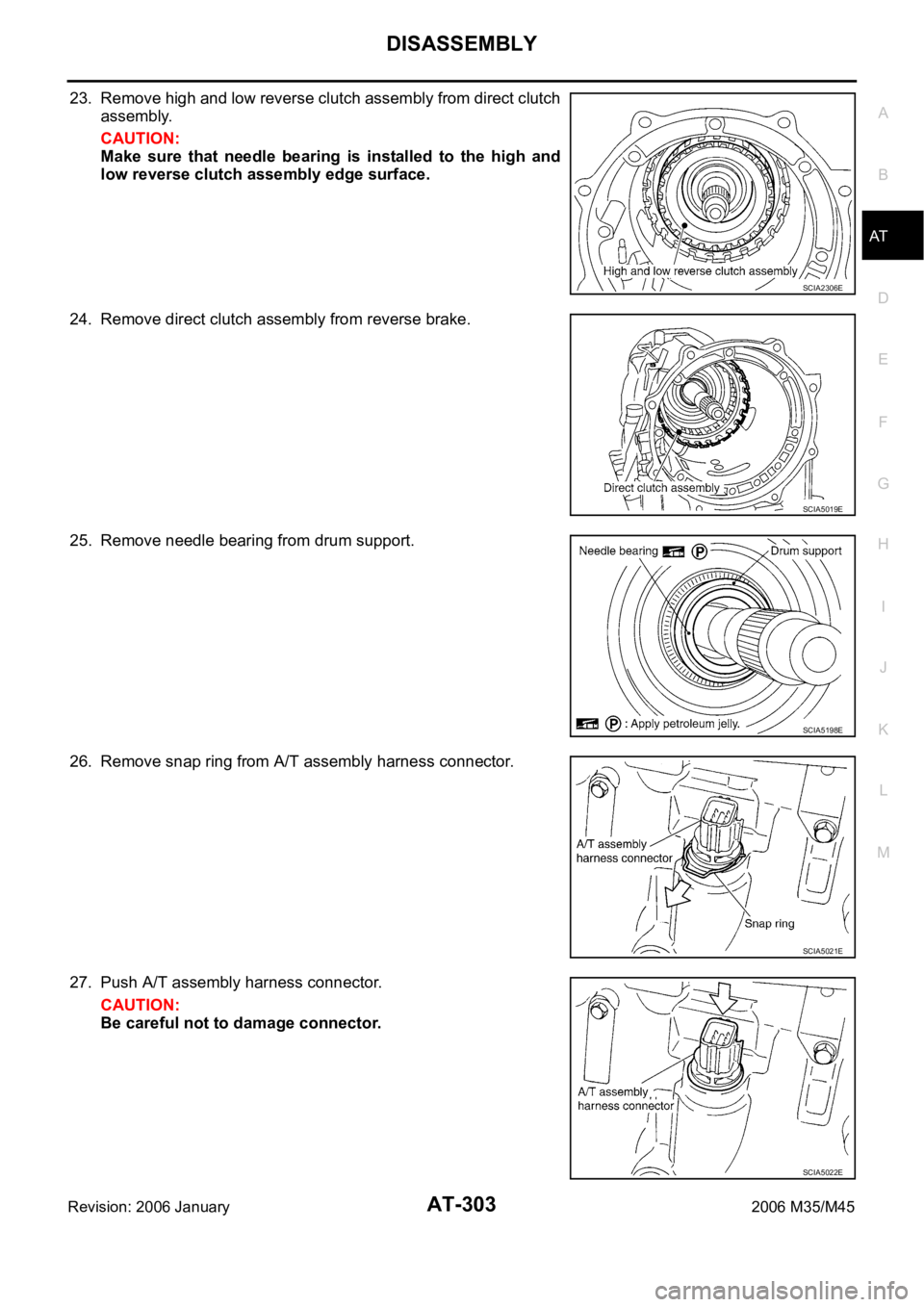 INFINITI M35 2006  Factory Service Manual DISASSEMBLY
AT-303
D
E
F
G
H
I
J
K
L
MA
B
AT
Revision: 2006 January2006 M35/M45
23. Remove high and low reverse clutch assembly from direct clutch
assembly.
CAUTION:
Make  sure  that  needle  bearing 