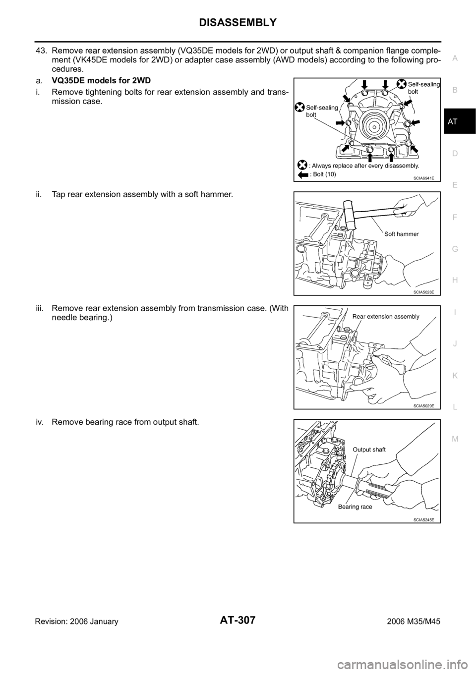 INFINITI M35 2006  Factory Service Manual DISASSEMBLY
AT-307
D
E
F
G
H
I
J
K
L
MA
B
AT
Revision: 2006 January2006 M35/M45
43. Remove rear extension assembly (VQ35DE models for 2WD) or output shaft & companion flange comple-
ment (VK45DE model