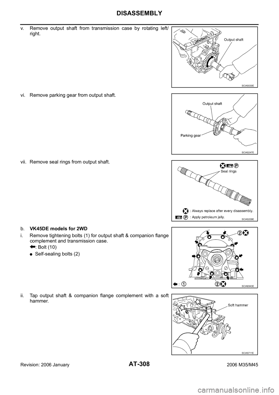 INFINITI M35 2006  Factory Service Manual AT-308
DISASSEMBLY
Revision: 2006 January2006 M35/M45
v. Remove  output  shaft  from  transmission  case  by  rotating  left/
right.
vi. Remove parking gear from output shaft.
vii. Remove seal rings f