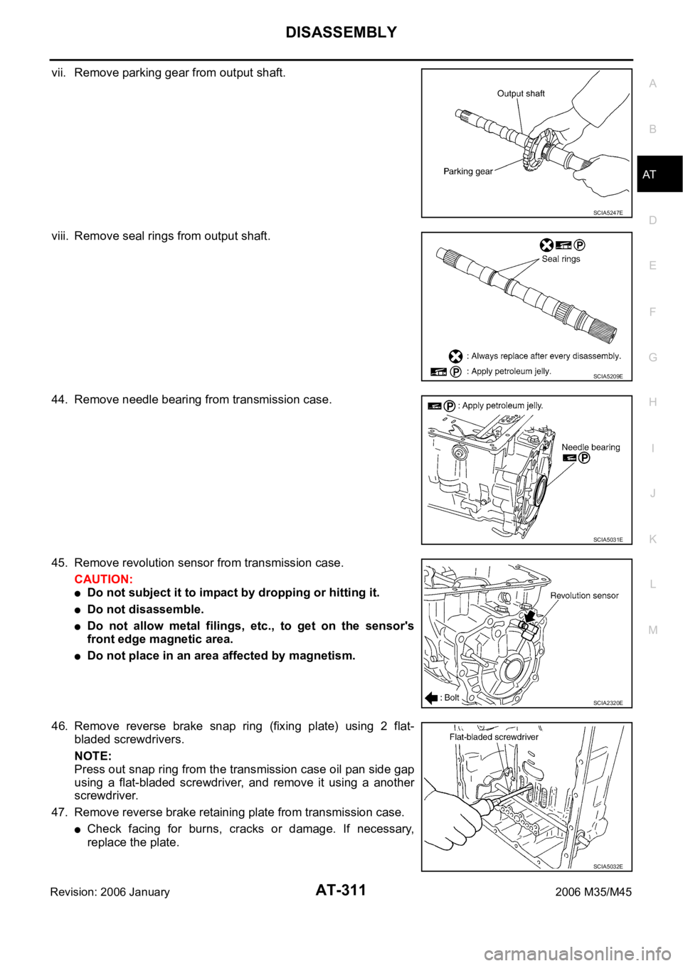 INFINITI M35 2006 Factory Repair Manual DISASSEMBLY
AT-311
D
E
F
G
H
I
J
K
L
MA
B
AT
Revision: 2006 January2006 M35/M45
vii. Remove parking gear from output shaft.
viii. Remove seal rings from output shaft.
44. Remove needle bearing from tr INFINITI M35 2006 Factory Repair Manual DISASSEMBLY
AT-311
D
E
F
G
H
I
J
K
L
MA
B
AT
Revision: 2006 January2006 M35/M45
vii. Remove parking gear from output shaft.
viii. Remove seal rings from output shaft.
44. Remove needle bearing from tr