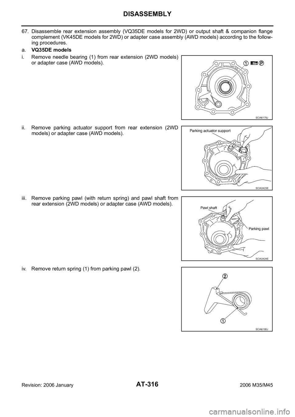 INFINITI M35 2006  Factory Service Manual AT-316
DISASSEMBLY
Revision: 2006 January2006 M35/M45
67. Disassemble  rear  extension  assembly  (VQ35DE  models  for  2WD) or  output  shaft  &  companion  flange
complement (VK45DE models for 2WD) 