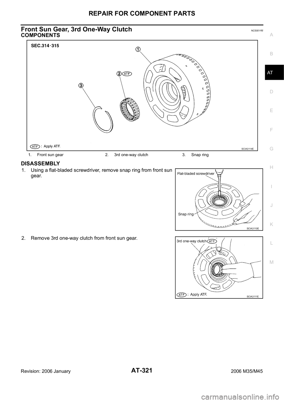 INFINITI M35 2006  Factory Service Manual REPAIR FOR COMPONENT PARTS
AT-321
D
E
F
G
H
I
J
K
L
MA
B
AT
Revision: 2006 January2006 M35/M45
Front Sun Gear, 3rd One-Way ClutchNCS001R5
COMPONENTS
DISASSEMBLY
1. Using a flat-bladed screwdriver, rem