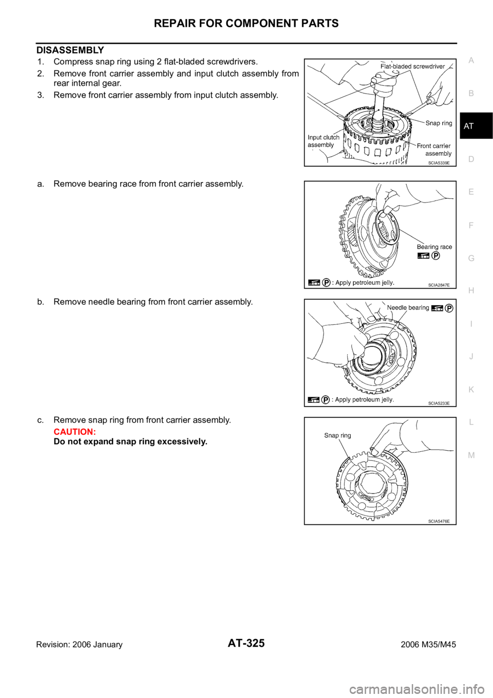 INFINITI M35 2006  Factory Service Manual REPAIR FOR COMPONENT PARTS
AT-325
D
E
F
G
H
I
J
K
L
MA
B
AT
Revision: 2006 January2006 M35/M45
DISASSEMBLY
1. Compress snap ring using 2 flat-bladed screwdrivers.
2. Remove  front  carrier  assembly  