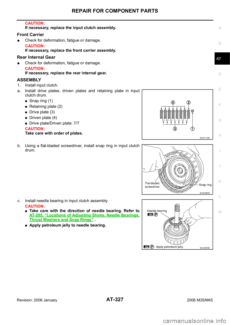 INFINITI M35 2006  Factory Service Manual REPAIR FOR COMPONENT PARTS
AT-327
D
E
F
G
H
I
J
K
L
MA
B
AT
Revision: 2006 January2006 M35/M45
CAUTION:
If necessary, replace the input clutch assembly.
Front Carrier
Check for deformation, fatigue or
