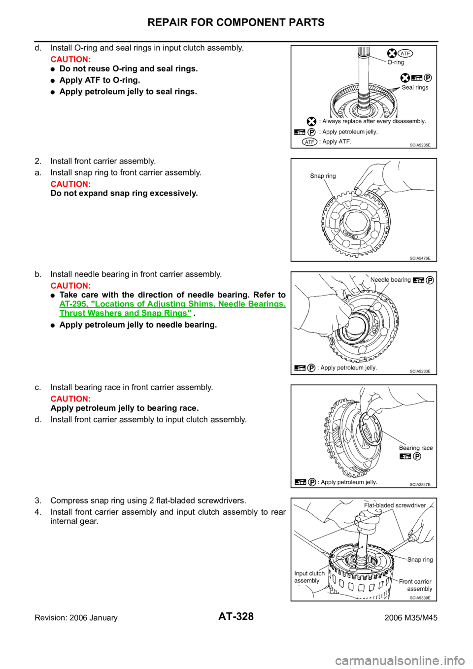 INFINITI M35 2006  Factory Service Manual AT-328
REPAIR FOR COMPONENT PARTS
Revision: 2006 January2006 M35/M45
d. Install O-ring and seal rings in input clutch assembly.
CAUTION:
Do not reuse O-ring and seal rings.
Apply ATF to O-ring.
Apply 