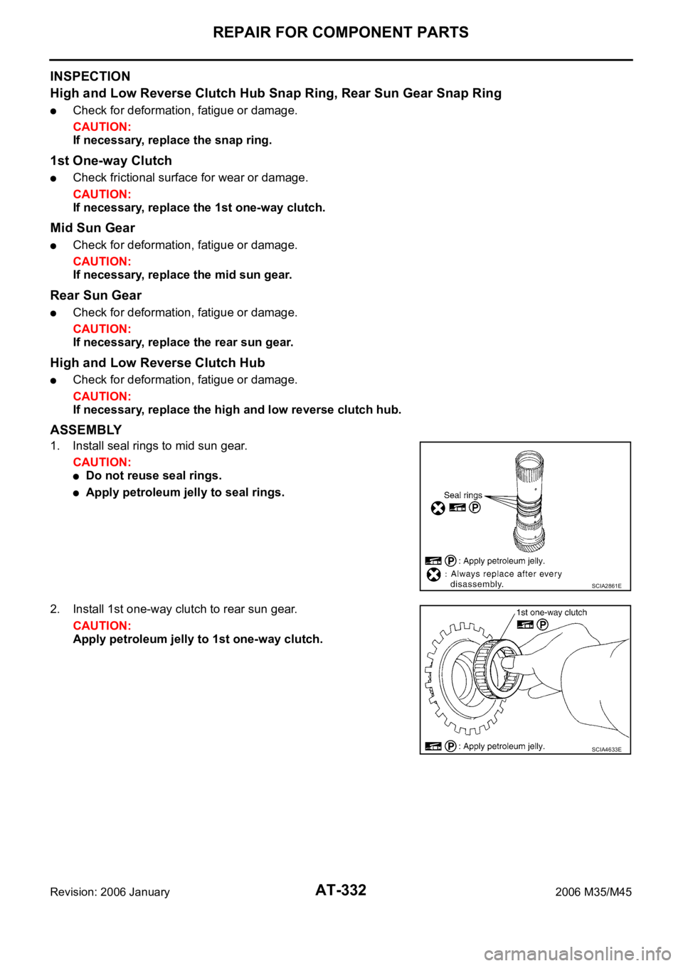 INFINITI M35 2006  Factory Service Manual AT-332
REPAIR FOR COMPONENT PARTS
Revision: 2006 January2006 M35/M45
INSPECTION
High and Low Reverse Clutch Hub Snap Ring, Rear Sun Gear Snap Ring
Check for deformation, fatigue or damage.
CAUTION:
If