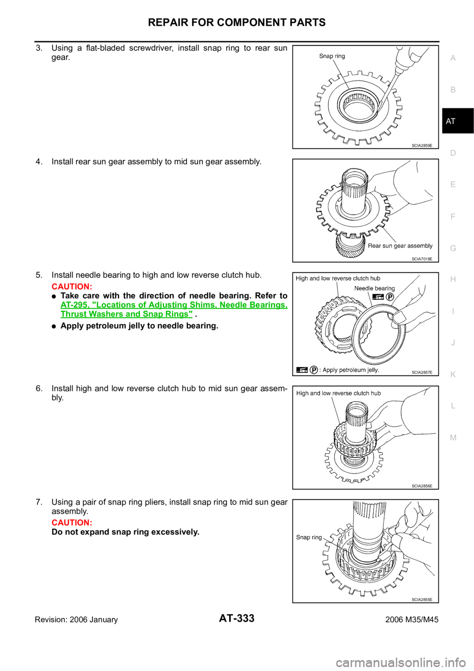 INFINITI M35 2006  Factory Service Manual REPAIR FOR COMPONENT PARTS
AT-333
D
E
F
G
H
I
J
K
L
MA
B
AT
Revision: 2006 January2006 M35/M45
3. Using  a  flat-bladed  screwdriver,  install  snap  ring  to  rear  sun
gear.
4. Install rear sun gear