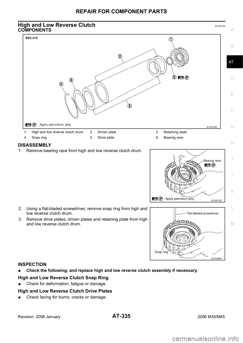 INFINITI M35 2006  Factory Service Manual REPAIR FOR COMPONENT PARTS
AT-335
D
E
F
G
H
I
J
K
L
MA
B
AT
Revision: 2006 January2006 M35/M45
High and Low Reverse ClutchNCS001R8
COMPONENTS
DISASSEMBLY
1. Remove bearing race from high and low rever