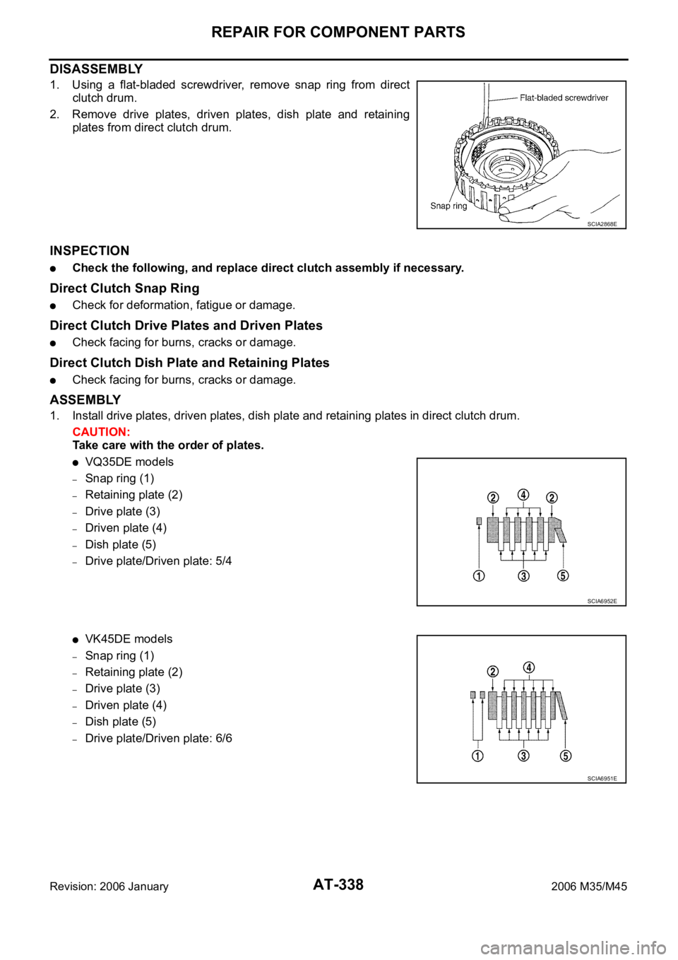 INFINITI M35 2006  Factory Service Manual AT-338
REPAIR FOR COMPONENT PARTS
Revision: 2006 January2006 M35/M45
DISASSEMBLY
1. Using  a  flat-bladed  screwdriver,  remove  snap  ring  from  direct
clutch drum.
2. Remove drive plates, driven pl