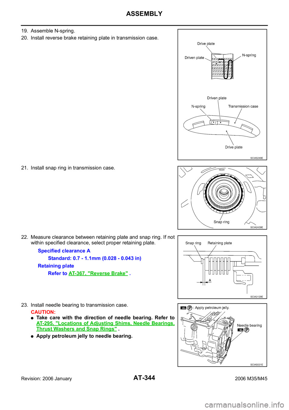 INFINITI M35 2006 Factory Service Manual AT-344
ASSEMBLY
Revision: 2006 January2006 M35/M45
19. Assemble N-spring.
20. Install reverse brake retaining plate in transmission case.
21. Install snap ring in transmission case.
22. Measure cleara INFINITI M35 2006 Factory Service Manual AT-344
ASSEMBLY
Revision: 2006 January2006 M35/M45
19. Assemble N-spring.
20. Install reverse brake retaining plate in transmission case.
21. Install snap ring in transmission case.
22. Measure cleara