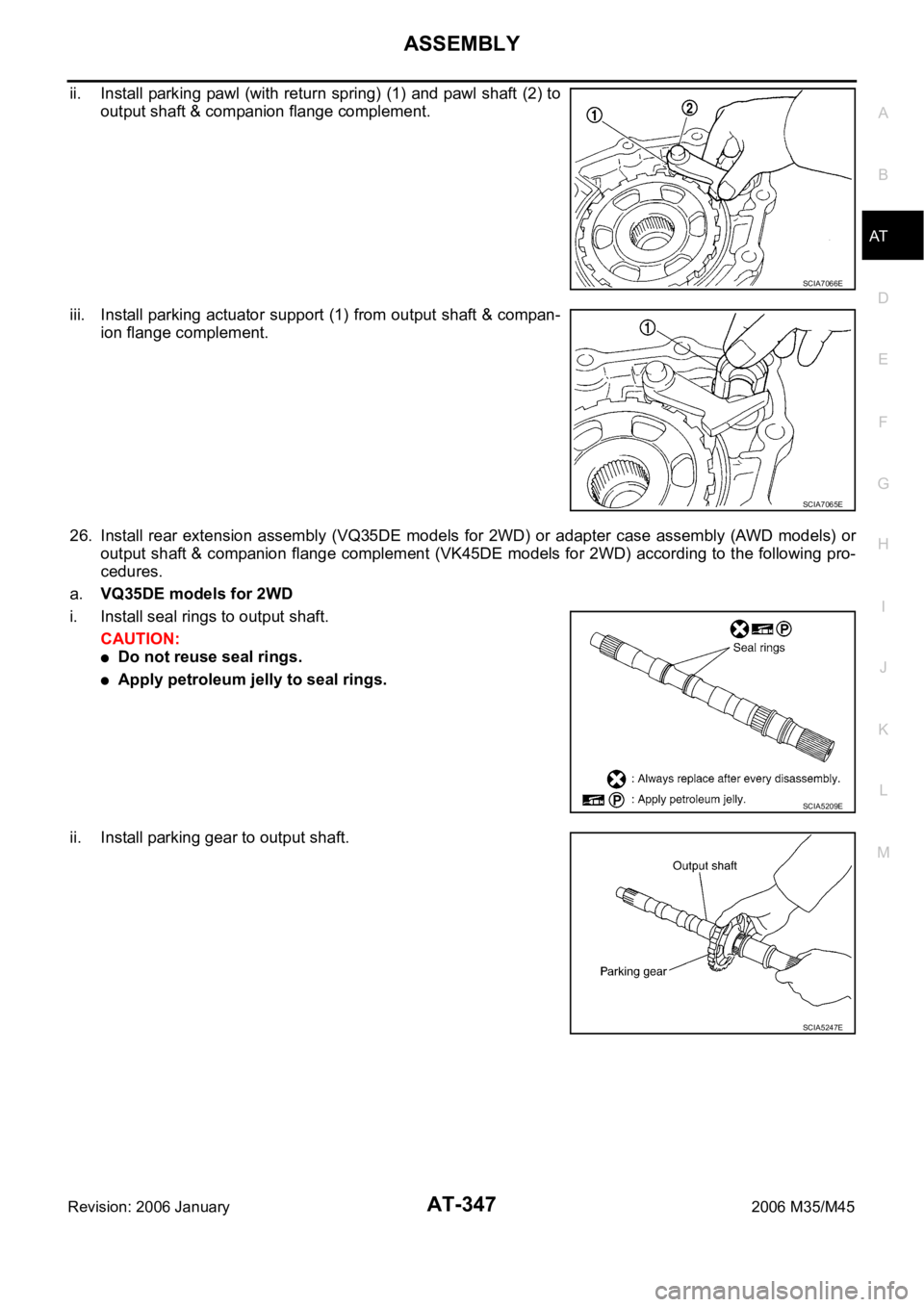 INFINITI M35 2006 Factory Service Manual ASSEMBLY
AT-347
D
E
F
G
H
I
J
K
L
MA
B
AT
Revision: 2006 January2006 M35/M45
ii. Install parking pawl (with return spring) (1) and pawl shaft (2) to
output shaft & companion flange complement.
iii. In INFINITI M35 2006 Factory Service Manual ASSEMBLY
AT-347
D
E
F
G
H
I
J
K
L
MA
B
AT
Revision: 2006 January2006 M35/M45
ii. Install parking pawl (with return spring) (1) and pawl shaft (2) to
output shaft & companion flange complement.
iii. In