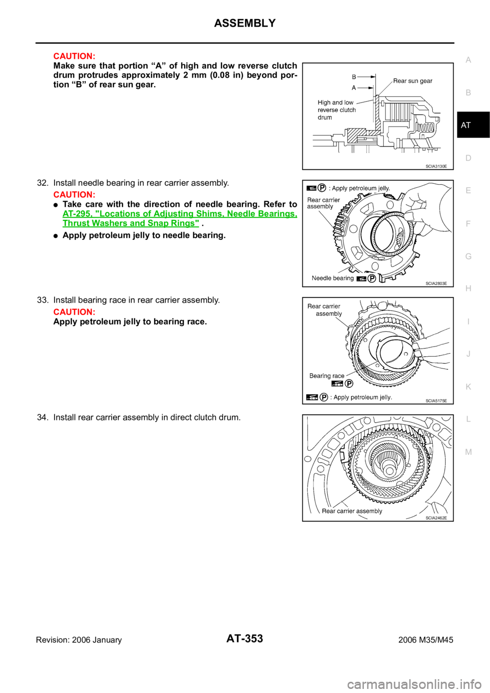 INFINITI M35 2006  Factory Service Manual ASSEMBLY
AT-353
D
E
F
G
H
I
J
K
L
MA
B
AT
Revision: 2006 January2006 M35/M45
CAUTION:
Make  sure  that  portion  “A”  of  high  and  low  reverse  clutch
drum protrudes approximately 2 mm (0.08 in