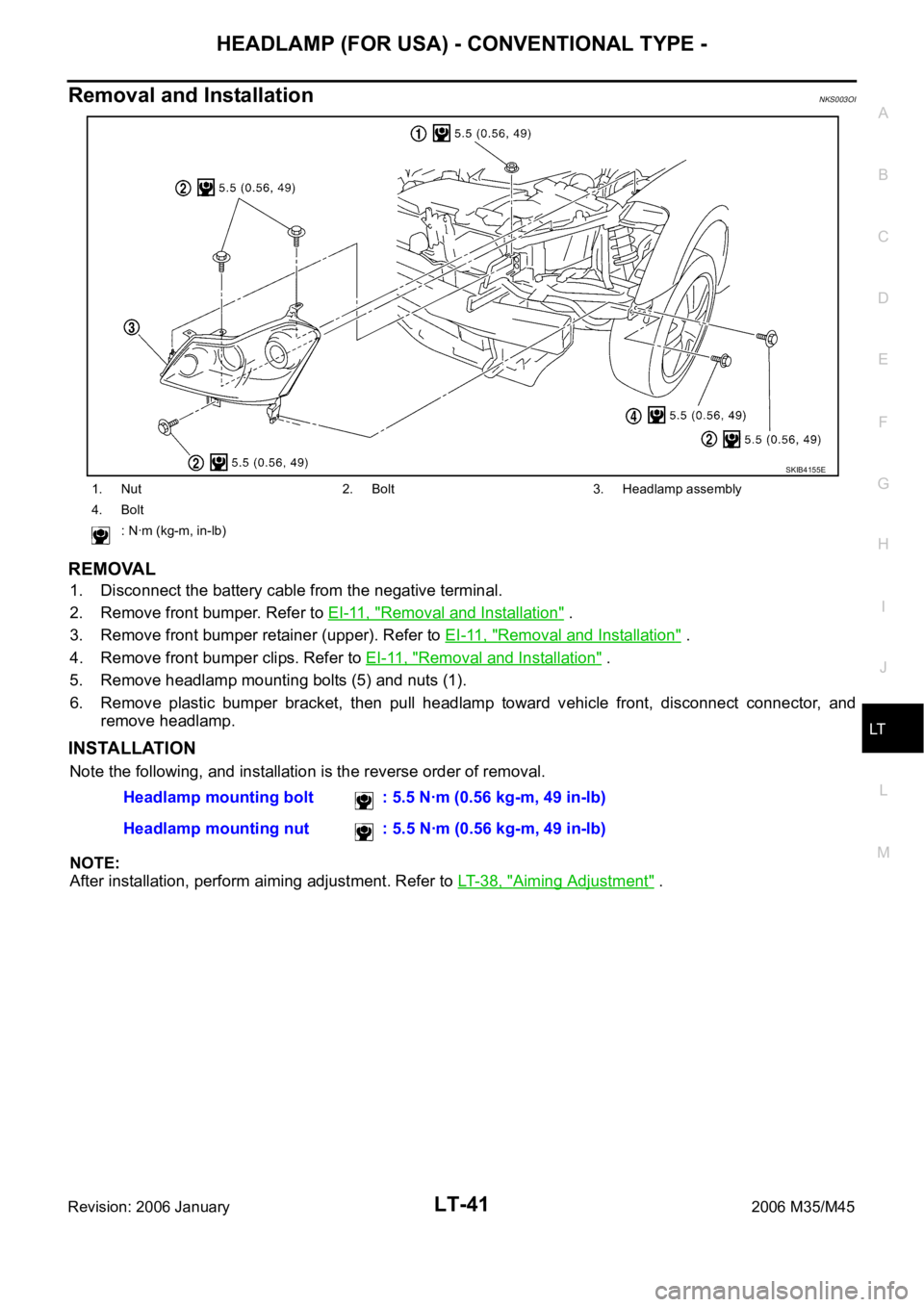 INFINITI M35 2006  Factory Owners Guide HEADLAMP (FOR USA) - CONVENTIONAL TYPE -
LT-41
C
D
E
F
G
H
I
J
L
MA
B
LT
Revision: 2006 January2006 M35/M45
Removal and InstallationNKS003OI
REMOVAL
1. Disconnect the battery cable from the negative t