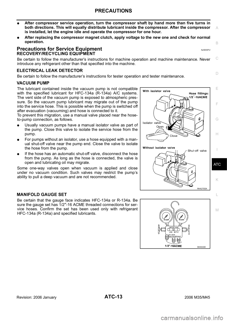 INFINITI M35 2006 Factory Service Manual PRECAUTIONS
ATC-13
C
D
E
F
G
H
I
K
L
MA
B
AT C
Revision: 2006 January2006 M35/M45
After compressor service operation, turn the compressor shaft by hand more than five turns in
both direc INFINITI M35 2006 Factory Service Manual PRECAUTIONS
ATC-13
C
D
E
F
G
H
I
K
L
MA
B
AT C
Revision: 2006 January2006 M35/M45
After compressor service operation, turn the compressor shaft by hand more than five turns in
both direc