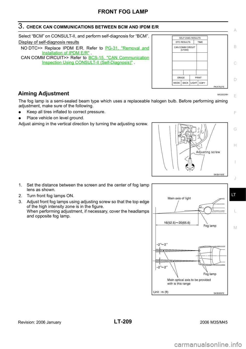 INFINITI M35 2006  Factory Service Manual FRONT FOG LAMP
LT-209
C
D
E
F
G
H
I
J
L
MA
B
LT
Revision: 2006 January2006 M35/M45
3. CHECK CAN COMMUNICATIONS BETWEEN BCM AND IPDM E/R
Select “BCM” on CONSULT-II, and perform self-diagnosis for �