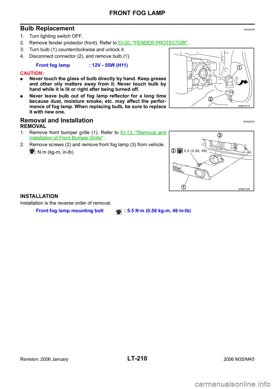 INFINITI M35 2006 Factory Service Manual LT-210
FRONT FOG LAMP
Revision: 2006 January2006 M35/M45
Bulb ReplacementNKS003RI
1. Turn lighting switch OFF.
2. Remove fender protector (front). Refer to EI-20, "
FENDER PROTECTOR" .
3. Tur INFINITI M35 2006 Factory Service Manual LT-210
FRONT FOG LAMP
Revision: 2006 January2006 M35/M45
Bulb ReplacementNKS003RI
1. Turn lighting switch OFF.
2. Remove fender protector (front). Refer to EI-20, "
FENDER PROTECTOR" .
3. Tur