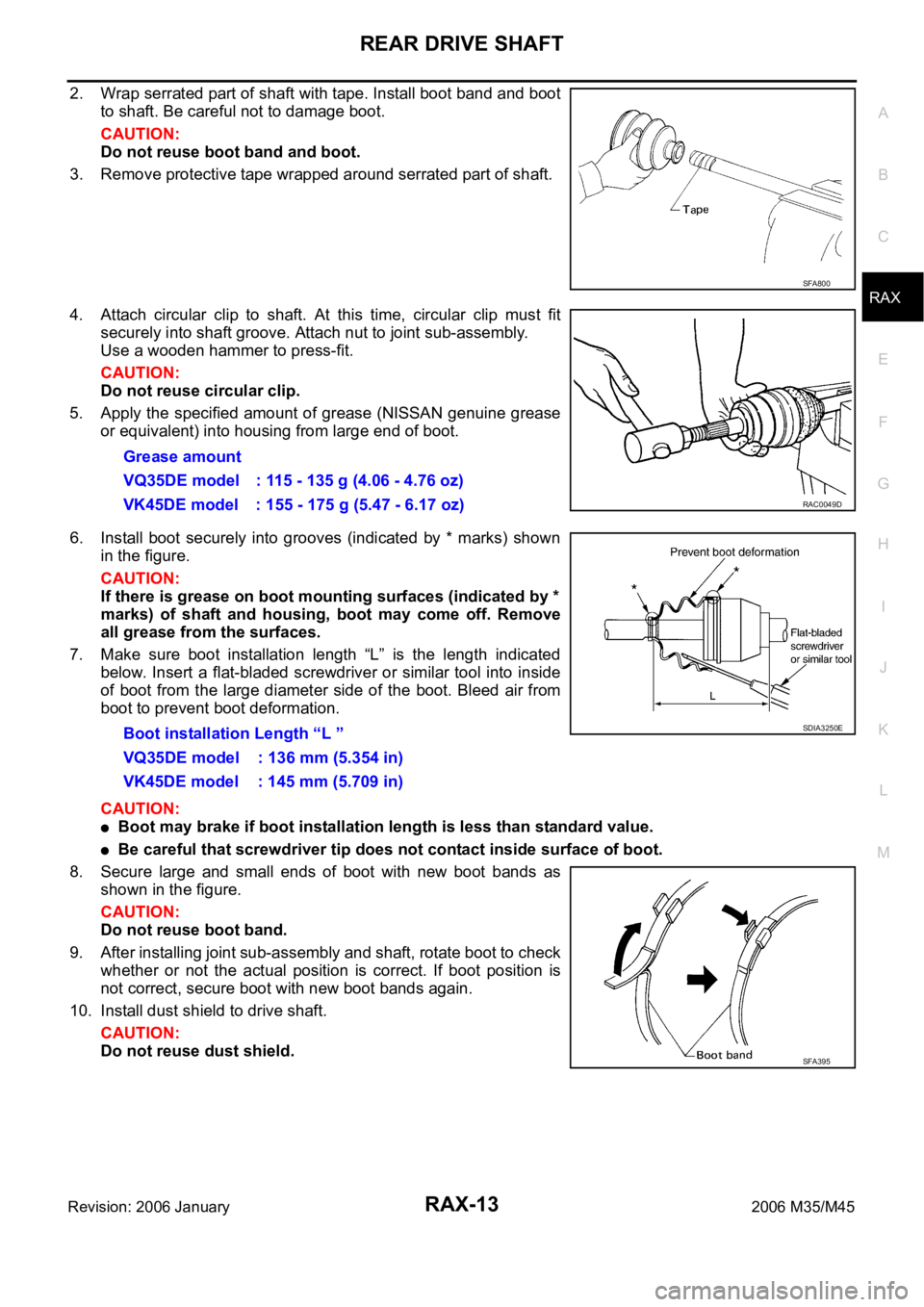 INFINITI M35 2006 Factory Workshop Manual REAR DRIVE SHAFT
RAX-13
C
E
F
G
H
I
J
K
L
MA
B
RAX
Revision: 2006 January2006 M35/M45
2. Wrap serrated part of shaft with tape. Install boot band and boot
to shaft. Be careful not to damage boot.
CAUT INFINITI M35 2006 Factory Workshop Manual REAR DRIVE SHAFT
RAX-13
C
E
F
G
H
I
J
K
L
MA
B
RAX
Revision: 2006 January2006 M35/M45
2. Wrap serrated part of shaft with tape. Install boot band and boot
to shaft. Be careful not to damage boot.
CAUT