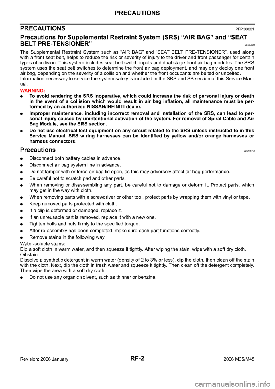 INFINITI M35 2006 Factory Manual PDF RF-2
PRECAUTIONS
Revision: 2006 January2006 M35/M45
PRECAUTIONSPFP:00001
Precautions for Supplemental Restraint System (SRS) “AIR BAG” and “SEAT
BELT PRE-TENSIONER”
NIS0023J
The Supplemental INFINITI M35 2006 Factory Manual PDF RF-2
PRECAUTIONS
Revision: 2006 January2006 M35/M45
PRECAUTIONSPFP:00001
Precautions for Supplemental Restraint System (SRS) “AIR BAG” and “SEAT
BELT PRE-TENSIONER”
NIS0023J
The Supplemental