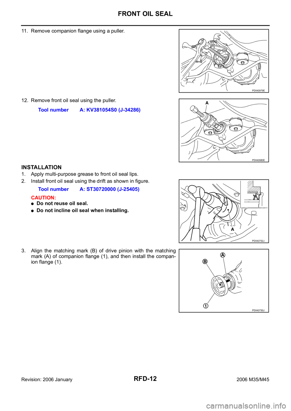 INFINITI M35 2006 Factory Service Manual RFD-12
FRONT OIL SEAL
Revision: 2006 January2006 M35/M45
11. Remove companion flange using a puller.
12. Remove front oil seal using the puller.
INSTALLATION
1. Apply multi-purpose grease to front oil INFINITI M35 2006 Factory Service Manual RFD-12
FRONT OIL SEAL
Revision: 2006 January2006 M35/M45
11. Remove companion flange using a puller.
12. Remove front oil seal using the puller.
INSTALLATION
1. Apply multi-purpose grease to front oil