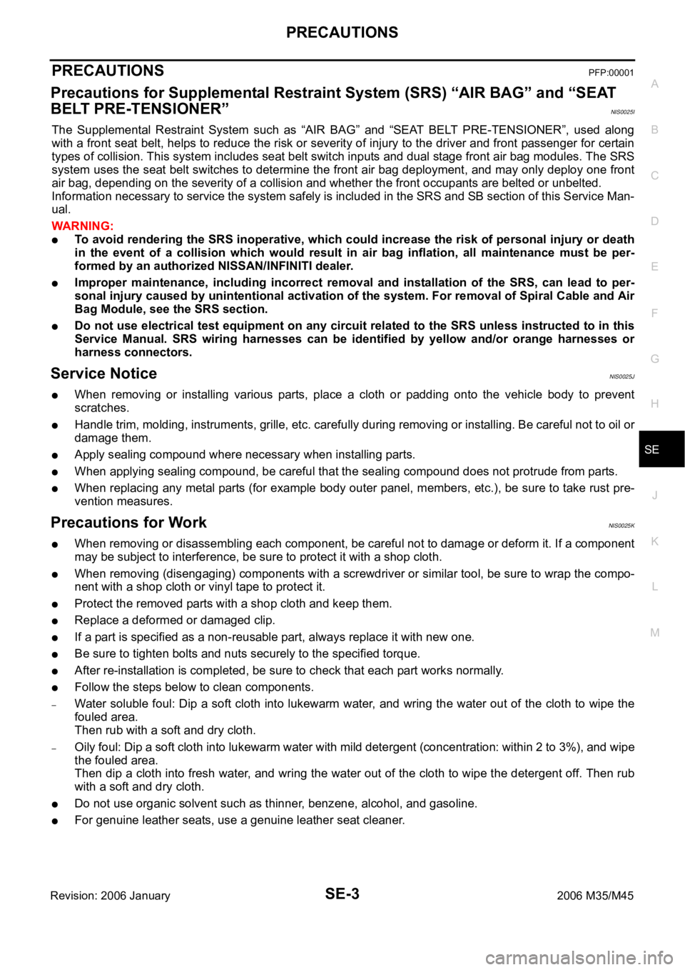 INFINITI M35 2006 Factory Service Manual PRECAUTIONS
SE-3
C
D
E
F
G
H
J
K
L
MA
B
SE
Revision: 2006 January2006 M35/M45
PRECAUTIONSPFP:00001
Precautions for Supplemental Restraint System (SRS) “AIR BAG” and “SEAT
BELT PRE-TENSIONER”
INFINITI M35 2006 Factory Service Manual PRECAUTIONS
SE-3
C
D
E
F
G
H
J
K
L
MA
B
SE
Revision: 2006 January2006 M35/M45
PRECAUTIONSPFP:00001
Precautions for Supplemental Restraint System (SRS) “AIR BAG” and “SEAT
BELT PRE-TENSIONER”