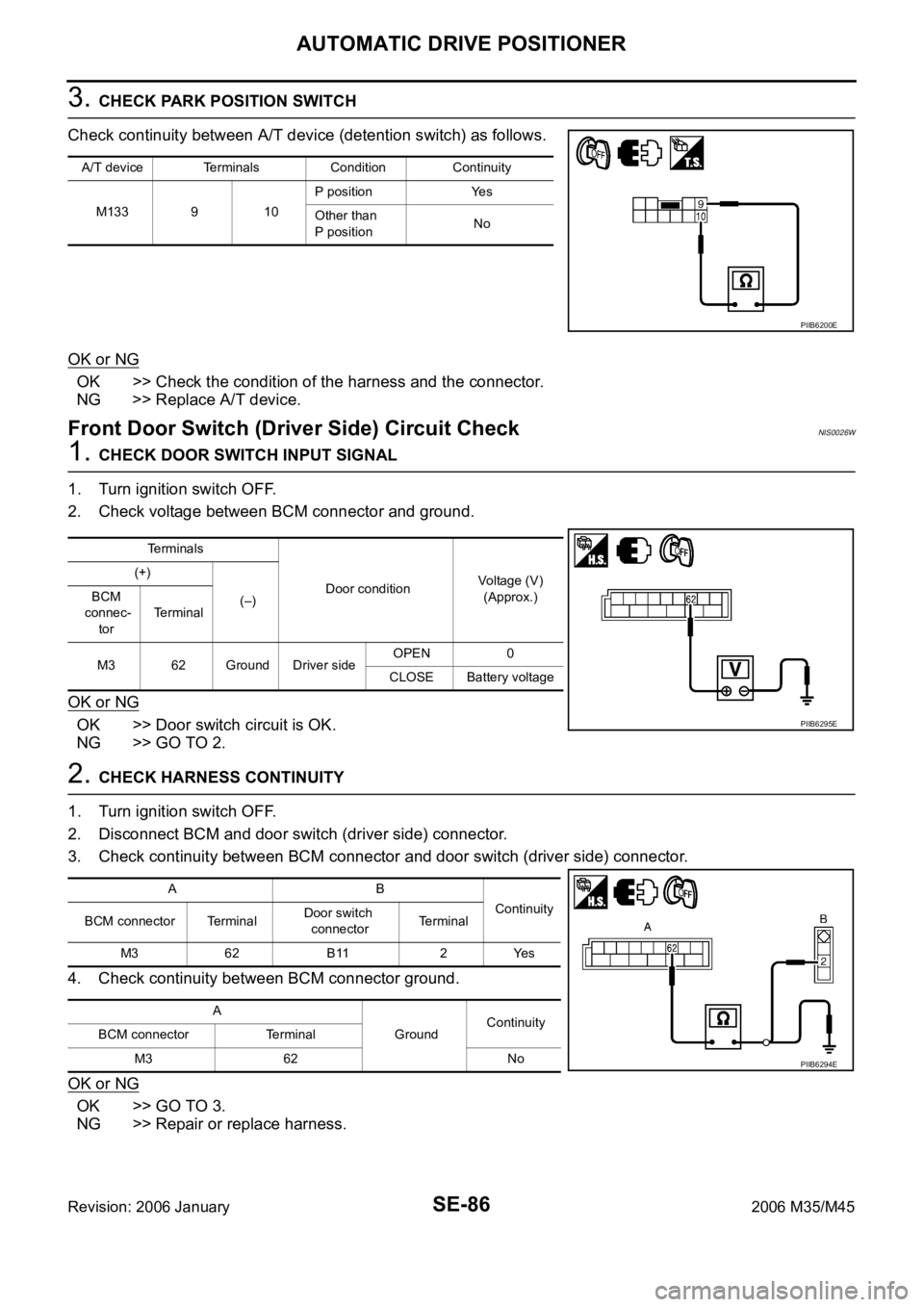 INFINITI M35 2006 Factory Service Manual SE-86
AUTOMATIC DRIVE POSITIONER
Revision: 2006 January2006 M35/M45
3. CHECK PARK POSITION SWITCH
Check continuity between A/T device (detention switch) as follows.
OK or NG
OK >> Check the condition INFINITI M35 2006 Factory Service Manual SE-86
AUTOMATIC DRIVE POSITIONER
Revision: 2006 January2006 M35/M45
3. CHECK PARK POSITION SWITCH
Check continuity between A/T device (detention switch) as follows.
OK or NG
OK >> Check the condition