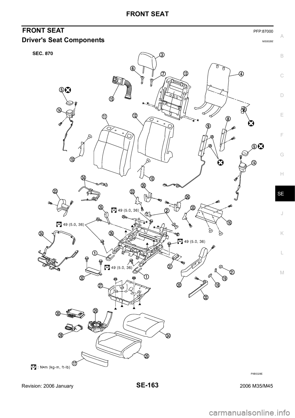 INFINITI M35 2006 Factory Service Manual FRONT SEAT
SE-163
C
D
E
F
G
H
J
K
L
MA
B
SE
Revision: 2006 January2006 M35/M45
FRONT SEATPFP:87000
Driver's Seat ComponentsNIS0028E
PIIB5328E INFINITI M35 2006 Factory Service Manual FRONT SEAT
SE-163
C
D
E
F
G
H
J
K
L
MA
B
SE
Revision: 2006 January2006 M35/M45
FRONT SEATPFP:87000
Driver's Seat ComponentsNIS0028E
PIIB5328E