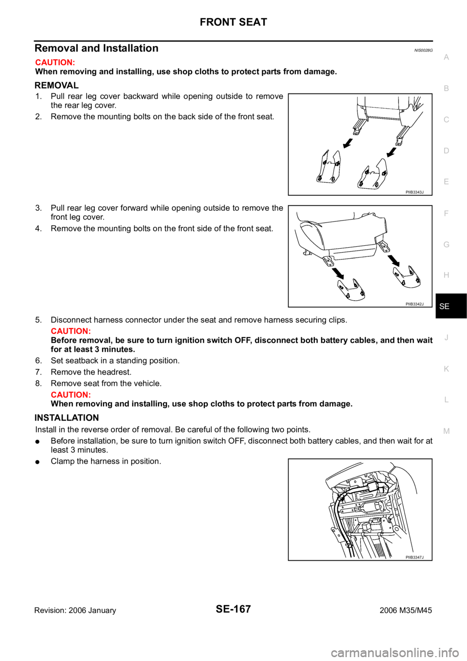 INFINITI M35 2006 Factory Service Manual FRONT SEAT
SE-167
C
D
E
F
G
H
J
K
L
MA
B
SE
Revision: 2006 January2006 M35/M45
Removal and InstallationNIS0028G
CAUTION:
When removing and installing, use shop cloths to protect parts from damage.
REM INFINITI M35 2006 Factory Service Manual FRONT SEAT
SE-167
C
D
E
F
G
H
J
K
L
MA
B
SE
Revision: 2006 January2006 M35/M45
Removal and InstallationNIS0028G
CAUTION:
When removing and installing, use shop cloths to protect parts from damage.
REM