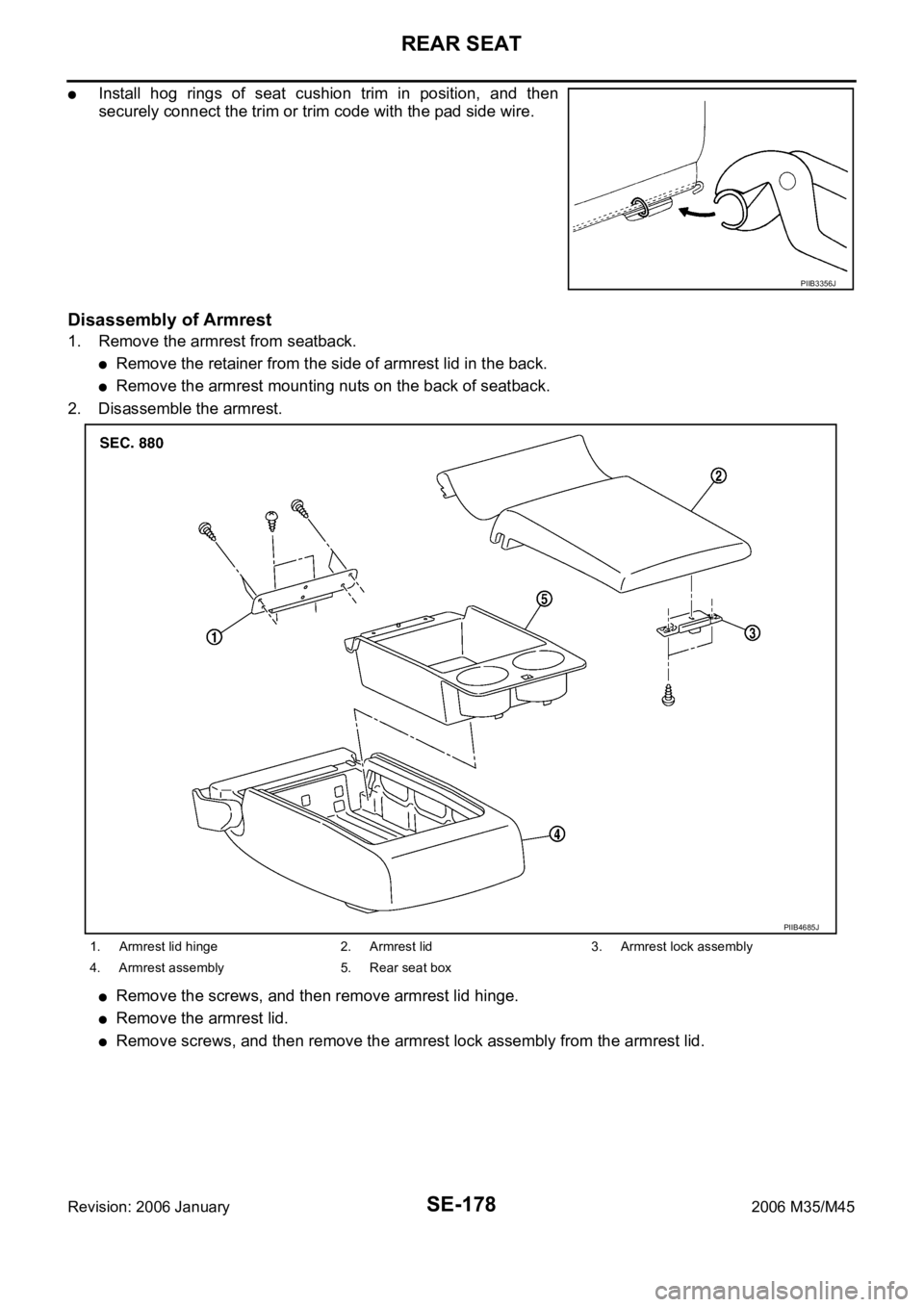 INFINITI M35 2006 Factory Service Manual SE-178
REAR SEAT
Revision: 2006 January2006 M35/M45
Install hog rings of seat cushion trim in position, and then
securely connect the trim or trim code with the pad side wire.
Disassembly INFINITI M35 2006 Factory Service Manual SE-178
REAR SEAT
Revision: 2006 January2006 M35/M45
Install hog rings of seat cushion trim in position, and then
securely connect the trim or trim code with the pad side wire.
Disassembly