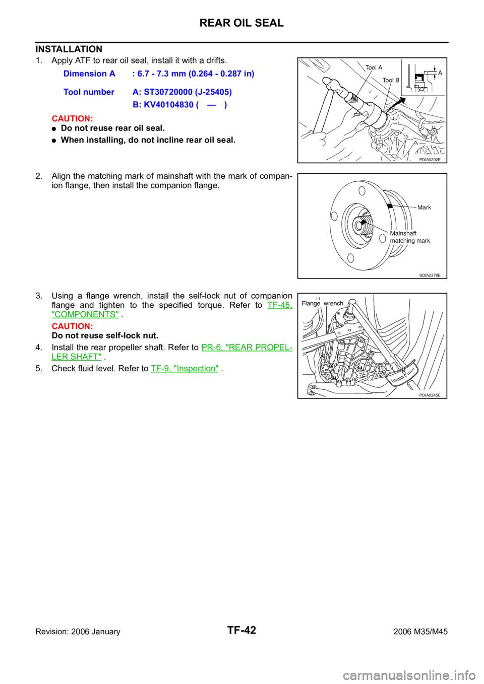 INFINITI M35 2006 Factory Service Manual TF-42
REAR OIL SEAL
Revision: 2006 January2006 M35/M45
INSTALLATION
1. Apply ATF to rear oil seal, install it with a drifts.
CAUTION:
Do not reuse rear oil seal.
When installing, do not incline rear o INFINITI M35 2006 Factory Service Manual TF-42
REAR OIL SEAL
Revision: 2006 January2006 M35/M45
INSTALLATION
1. Apply ATF to rear oil seal, install it with a drifts.
CAUTION:
Do not reuse rear oil seal.
When installing, do not incline rear o