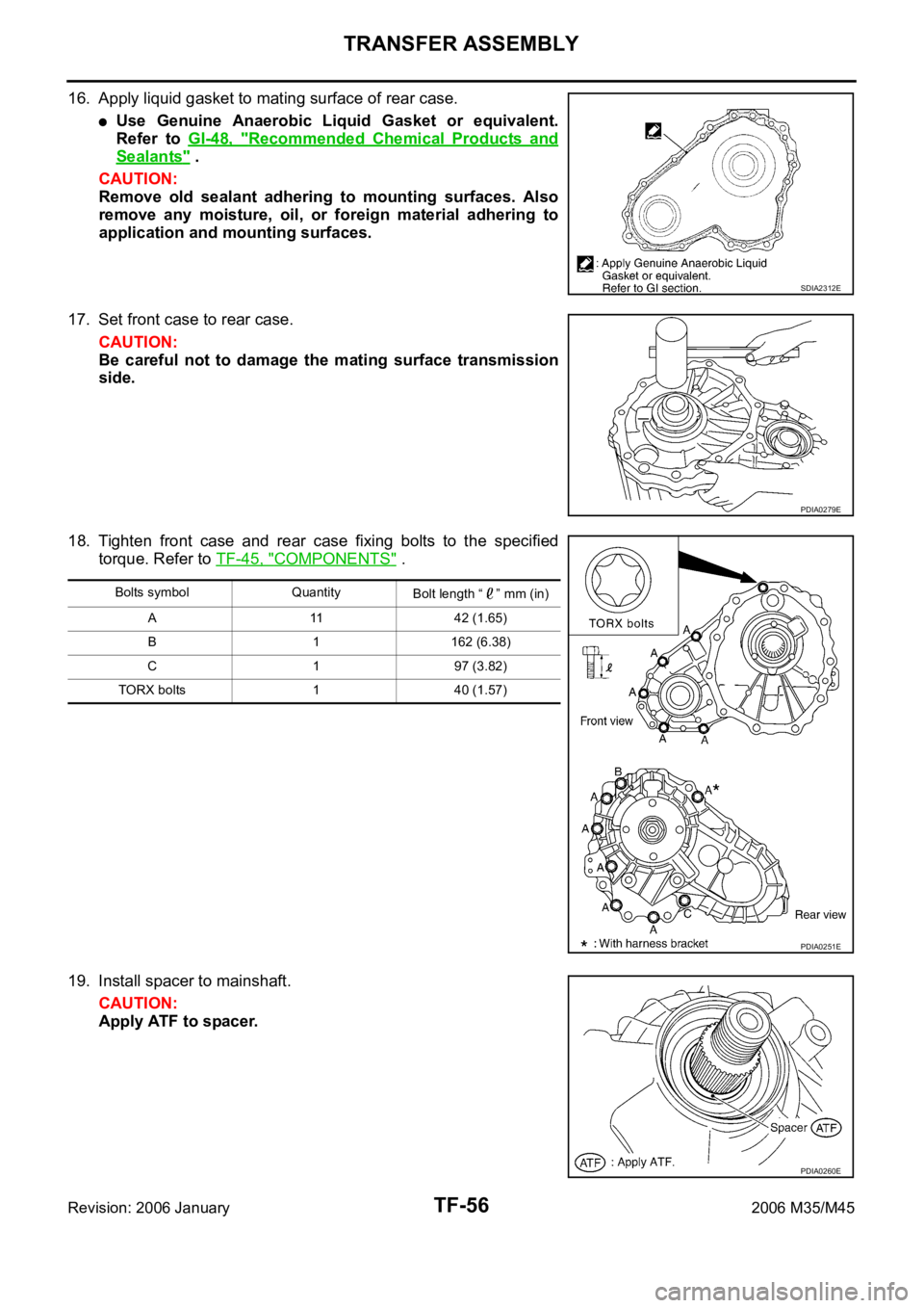 INFINITI M35 2006 Factory Service Manual TF-56
TRANSFER ASSEMBLY
Revision: 2006 January2006 M35/M45
16. Apply liquid gasket to mating surface of rear case.
Use Genuine Anaerobic Liquid Gasket or equivalent.
Refer to GI-48, "
Rec INFINITI M35 2006 Factory Service Manual TF-56
TRANSFER ASSEMBLY
Revision: 2006 January2006 M35/M45
16. Apply liquid gasket to mating surface of rear case.
Use Genuine Anaerobic Liquid Gasket or equivalent.
Refer to GI-48, "
Rec