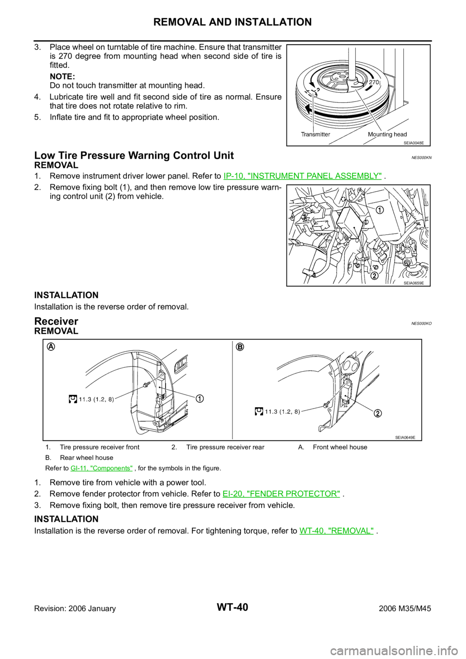 INFINITI M35 2006 Factory User Guide WT-40
REMOVAL AND INSTALLATION
Revision: 2006 January2006 M35/M45
3. Place wheel on turntable of tire machine. Ensure that transmitter
is 270 degree from mounting head when second side of ti INFINITI M35 2006 Factory User Guide WT-40
REMOVAL AND INSTALLATION
Revision: 2006 January2006 M35/M45
3. Place wheel on turntable of tire machine. Ensure that transmitter
is 270 degree from mounting head when second side of ti