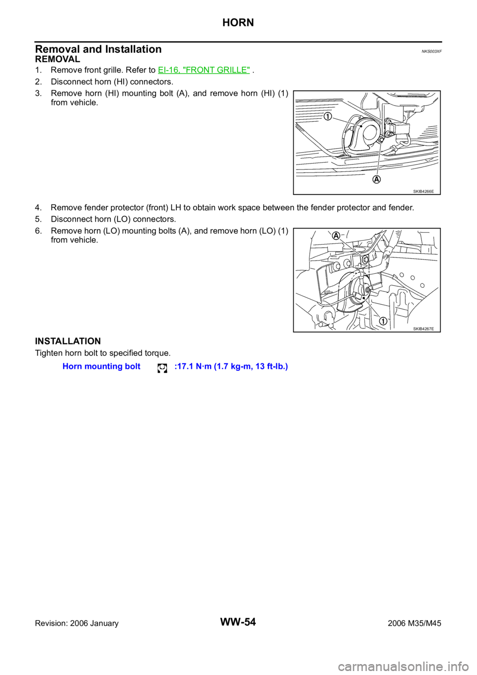 INFINITI M35 2006 Factory Service Manual WW-54
HORN
Revision: 2006 January2006 M35/M45
Removal and InstallationNKS003XF
REMOVAL
1. Remove front grille. Refer to EI-16, "FRONT GRILLE" .
2. Disconnect horn (HI) connectors.
3. Remove h INFINITI M35 2006 Factory Service Manual WW-54
HORN
Revision: 2006 January2006 M35/M45
Removal and InstallationNKS003XF
REMOVAL
1. Remove front grille. Refer to EI-16, "FRONT GRILLE" .
2. Disconnect horn (HI) connectors.
3. Remove h