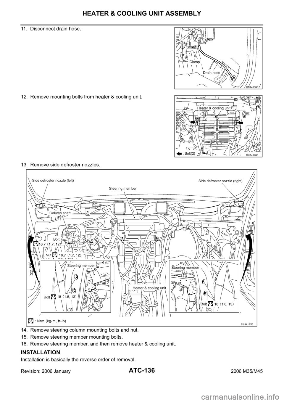 INFINITI M35 2006 Factory Service Manual ATC-136
HEATER & COOLING UNIT ASSEMBLY
Revision: 2006 January2006 M35/M45
11. Disconnect drain hose.
12. Remove mounting bolts from heater & cooling unit.
13. Remove side defroster nozzles.
14. Remove INFINITI M35 2006 Factory Service Manual ATC-136
HEATER & COOLING UNIT ASSEMBLY
Revision: 2006 January2006 M35/M45
11. Disconnect drain hose.
12. Remove mounting bolts from heater & cooling unit.
13. Remove side defroster nozzles.
14. Remove