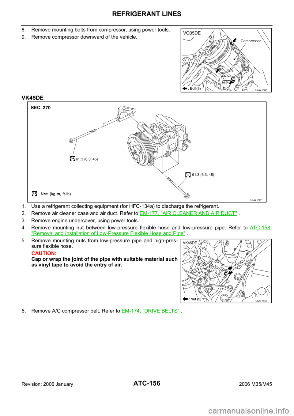 INFINITI M35 2006 Factory Service Manual ATC-156
REFRIGERANT LINES
Revision: 2006 January2006 M35/M45
8. Remove mounting bolts from compressor, using power tools.
9. Remove compressor downward of the vehicle.
VK45DE
1. Use a refrigerant coll INFINITI M35 2006 Factory Service Manual ATC-156
REFRIGERANT LINES
Revision: 2006 January2006 M35/M45
8. Remove mounting bolts from compressor, using power tools.
9. Remove compressor downward of the vehicle.
VK45DE
1. Use a refrigerant coll