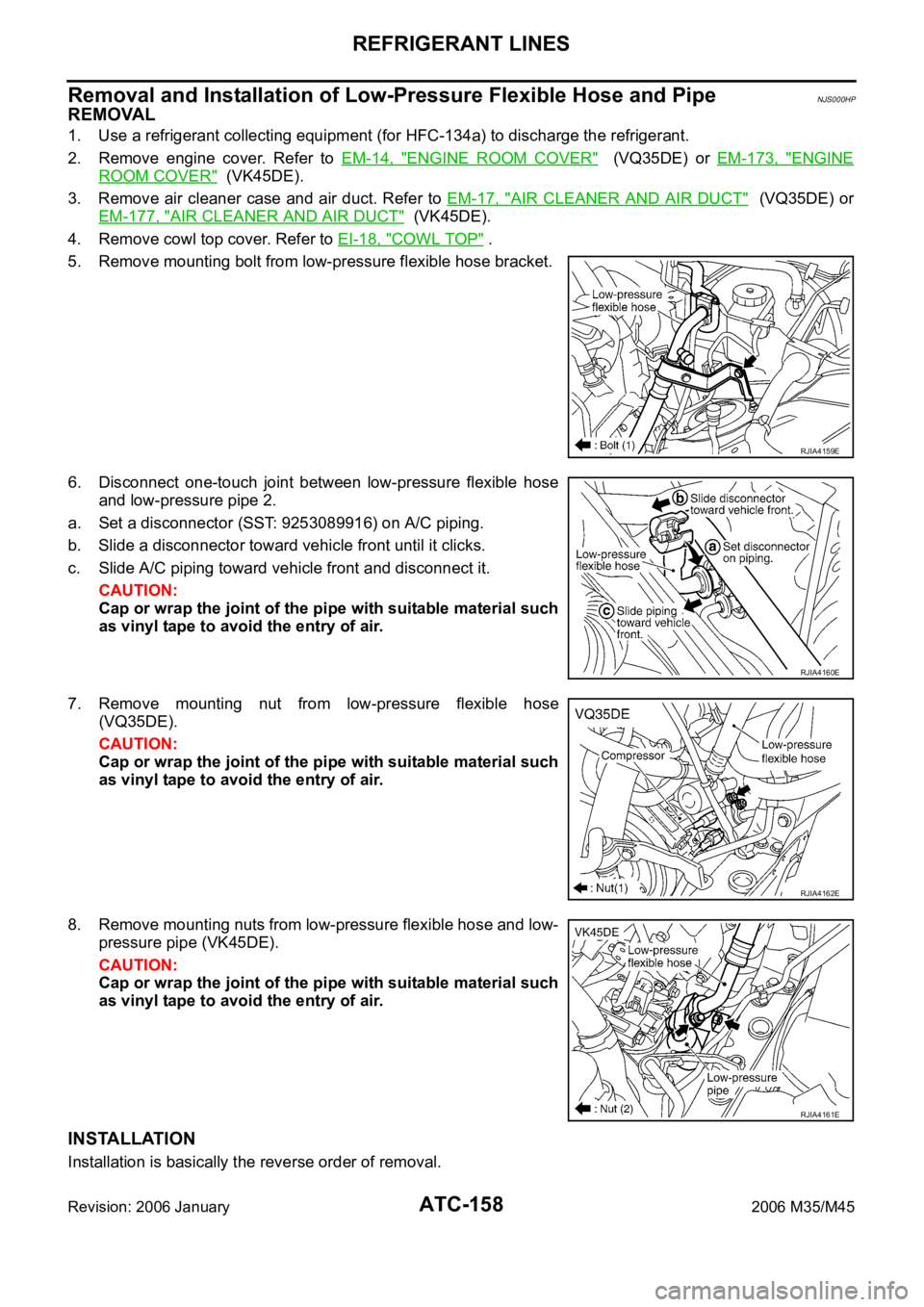 INFINITI M35 2006 Factory Service Manual ATC-158
REFRIGERANT LINES
Revision: 2006 January2006 M35/M45
Removal and Installation of Low-Pressure Flexible Hose and PipeNJS000HP
REMOVAL
1. Use a refrigerant collecting equipment (for HFC-134a) to INFINITI M35 2006 Factory Service Manual ATC-158
REFRIGERANT LINES
Revision: 2006 January2006 M35/M45
Removal and Installation of Low-Pressure Flexible Hose and PipeNJS000HP
REMOVAL
1. Use a refrigerant collecting equipment (for HFC-134a) to