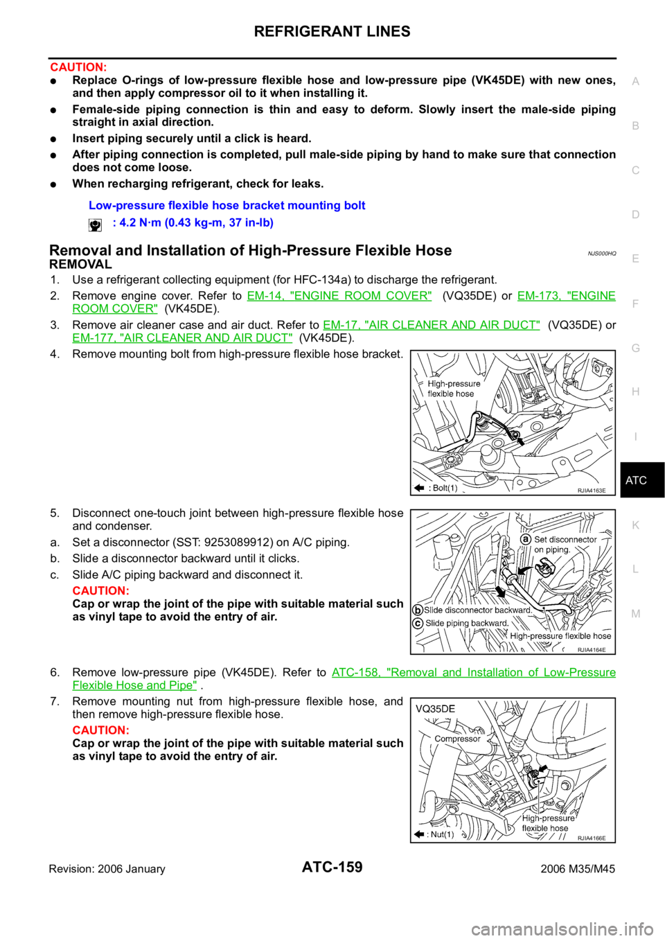 INFINITI M35 2006 Factory Owners Manual REFRIGERANT LINES
ATC-159
C
D
E
F
G
H
I
K
L
MA
B
AT C
Revision: 2006 January2006 M35/M45
CAUTION:
Replace O-rings of low-pressure flexible hose and low-pressure pipe (VK45DE) with new ones, INFINITI M35 2006 Factory Owners Manual REFRIGERANT LINES
ATC-159
C
D
E
F
G
H
I
K
L
MA
B
AT C
Revision: 2006 January2006 M35/M45
CAUTION:
Replace O-rings of low-pressure flexible hose and low-pressure pipe (VK45DE) with new ones,