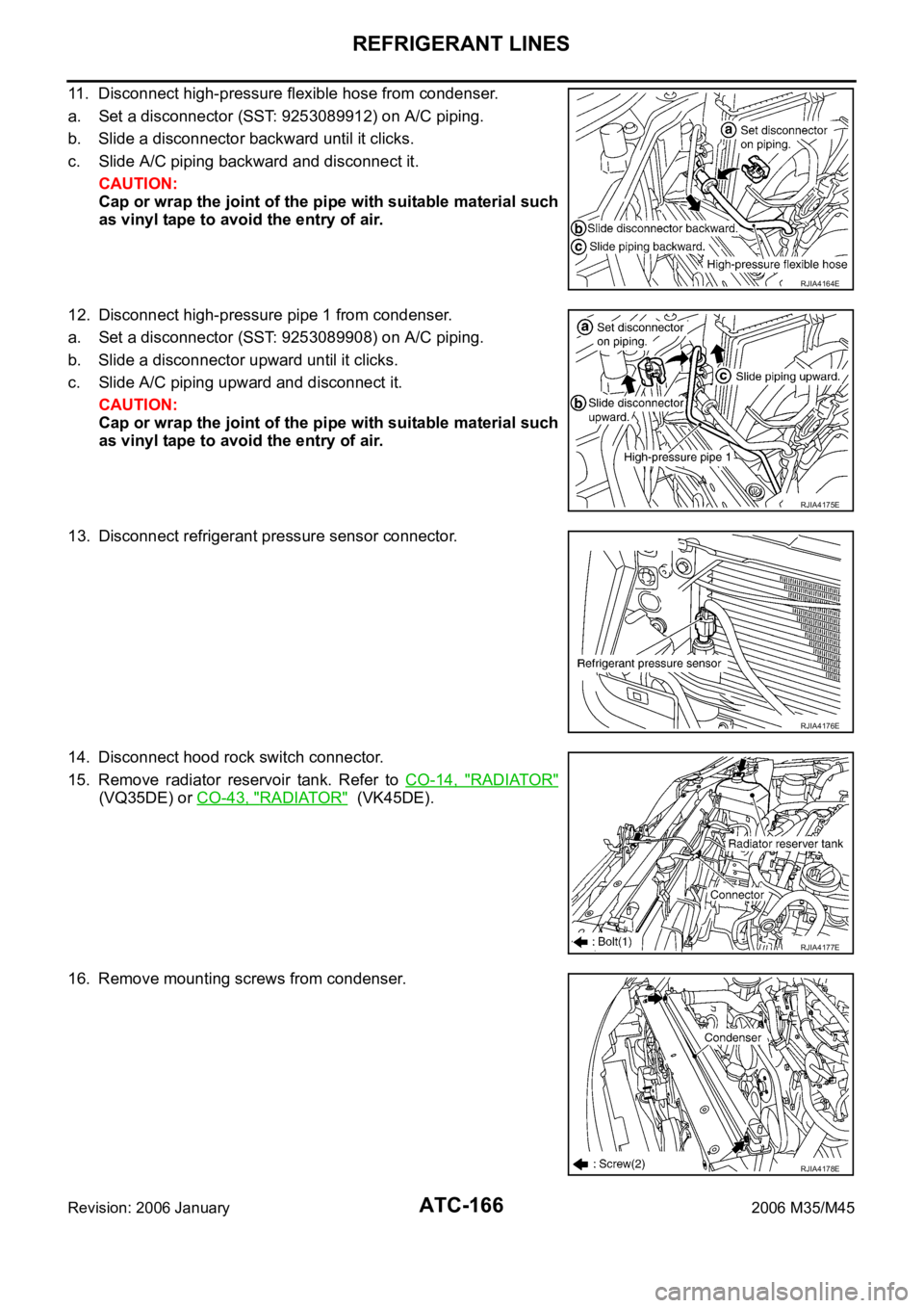 INFINITI M35 2006 Factory Service Manual ATC-166
REFRIGERANT LINES
Revision: 2006 January2006 M35/M45
11. Disconnect high-pressure flexible hose from condenser.
a. Set a disconnector (SST: 9253089912) on A/C piping.
b. Slide a disconnector b INFINITI M35 2006 Factory Service Manual ATC-166
REFRIGERANT LINES
Revision: 2006 January2006 M35/M45
11. Disconnect high-pressure flexible hose from condenser.
a. Set a disconnector (SST: 9253089912) on A/C piping.
b. Slide a disconnector b