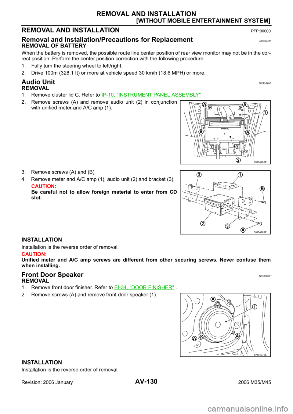 INFINITI M35 2006  Factory Service Manual AV-130
[WITHOUT MOBILE ENTERTAINMENT SYSTEM]
REMOVAL AND INSTALLATION
Revision: 2006 January2006 M35/M45
REMOVAL AND INSTALLATIONPFP:00000
Removal and Installation/Precautions for ReplacementNKS0049F
